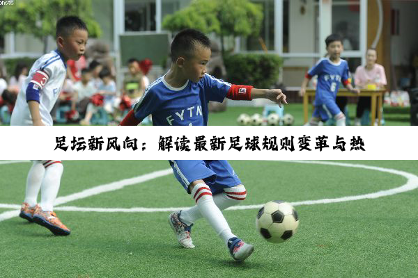 足坛新风向：解读最新足球规则变革与热点赛事影响